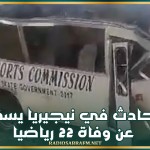 حادث مأساوي في نيجيريا يسفر عن وفاة 22 رياضيا