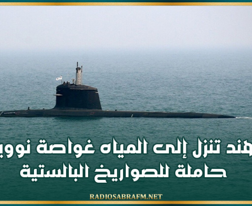 الهند تنزل إلى المياه غواصة نووية حاملة للصواريخ البالستية
