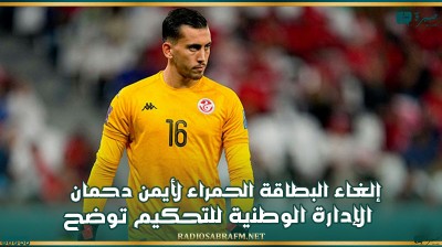 إلغاء البطاقة الحمراء لأيمن دحمان: الإدارة الوطنية للتحكيم توضح