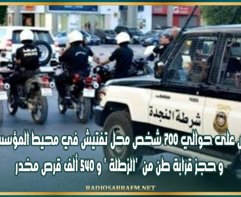 القبض على حوالي 700 شخص محل تفتيش في محيط المؤسسات التربوية و حجز قرابة طن من 'الزطلة ' و 540 ألف قرص مخدر