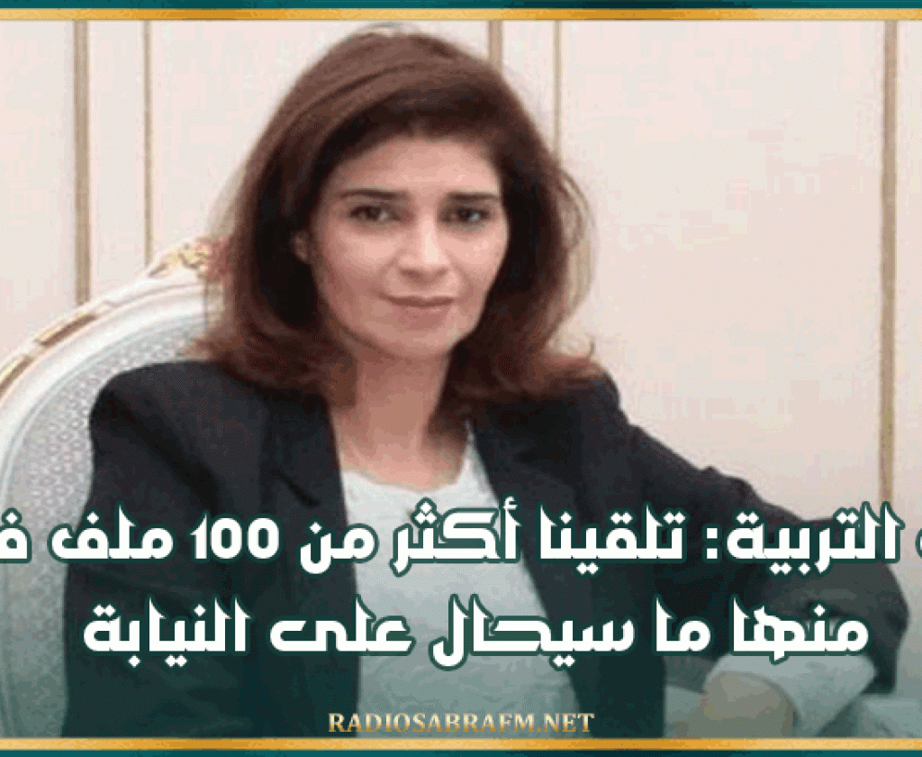 وزيرة التربية: تلقينا أكثر من 100 ملف فساد منها ما سيحال على النيابة