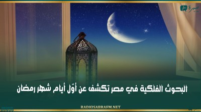 البحوث الفلكية في مصر تكشف عن أوّل أيام شهر رمضان