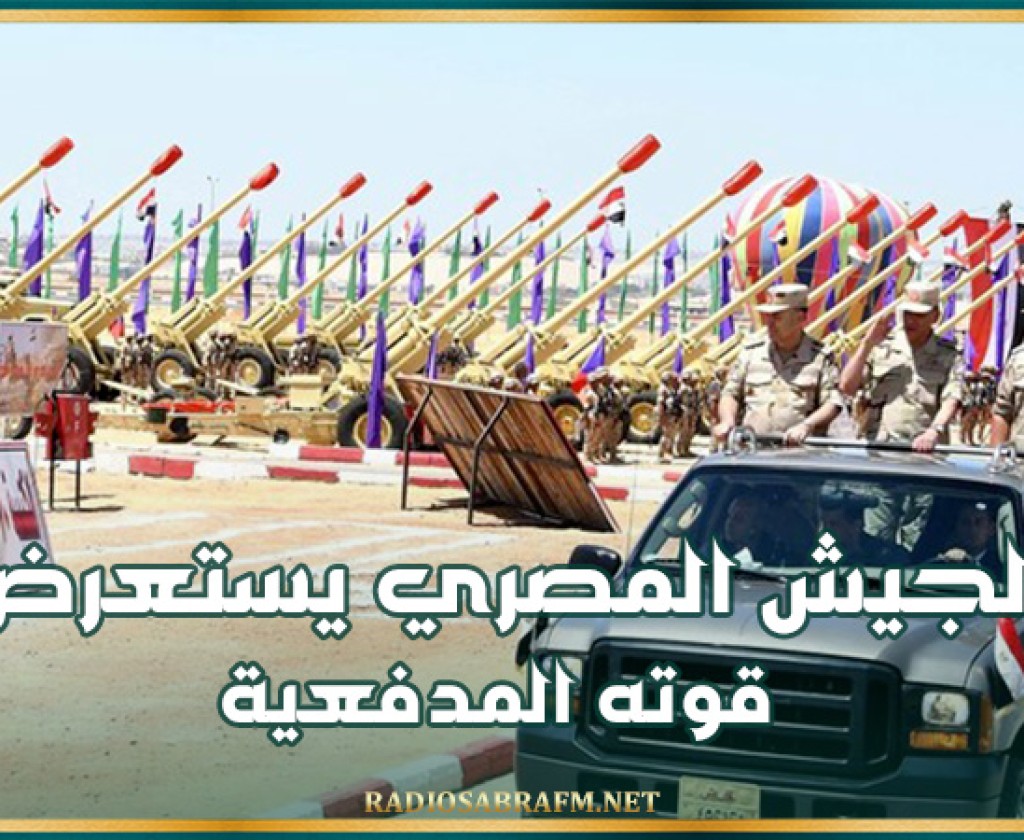 الجيش المصري يستعرض قوته المدفعية.. ووزير الدفاع: لدينا ما يمكننا من حماية أمن مصر
