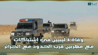 وفاة 3 ليبيين في اشتباكات مع مهربين قرب الحدود مع الجزائر