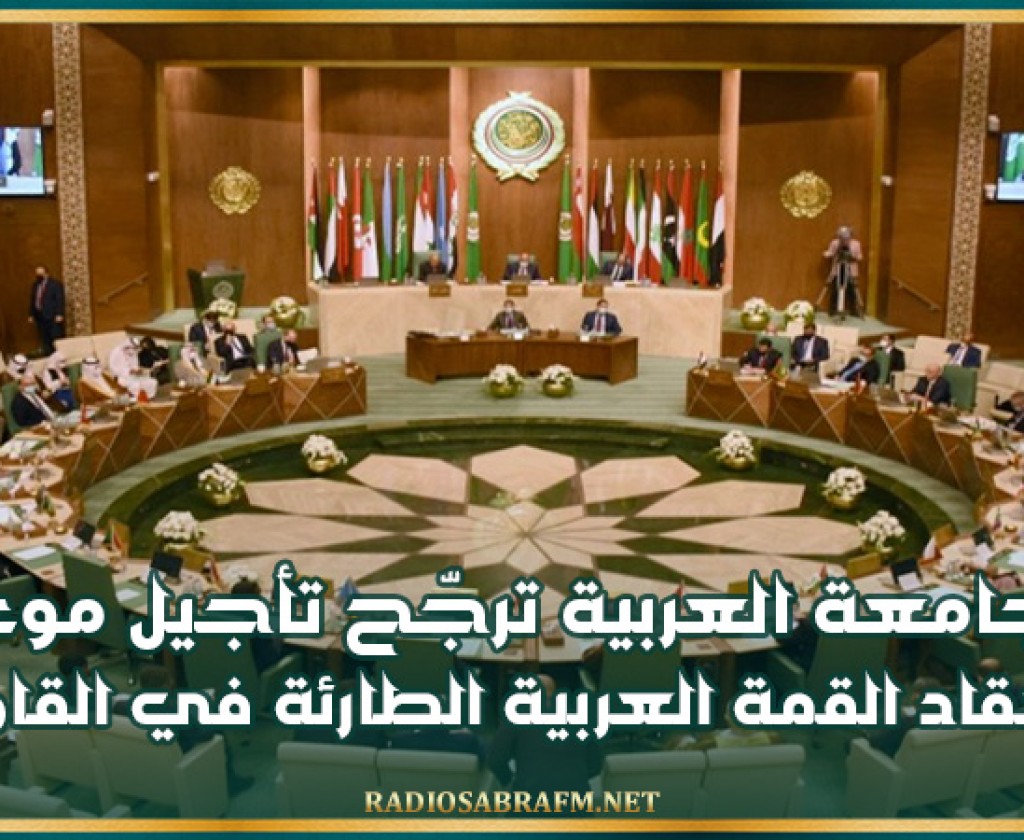 الجامعة العربية ترجّح تأجيل موعد انعقاد القمة العربية الطارئة في القاهرة