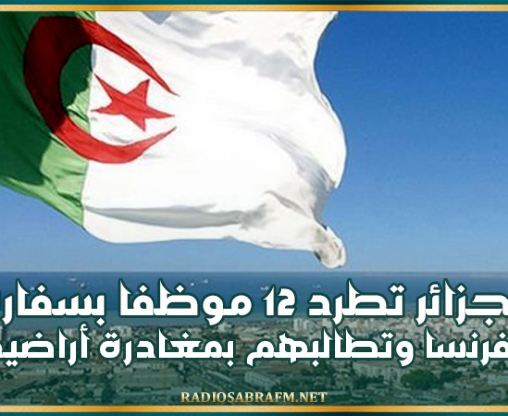 الجزائر تطرد 12 موظفا بسفارة فرنسا وتطالبهم بمغادرة أراضيها