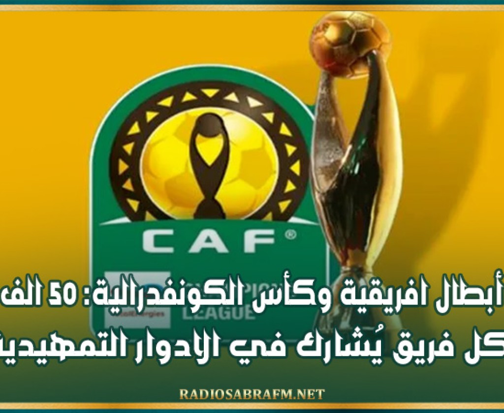 رابطة أبطال افريقية وكأس الكونفدرالية: 50 الف دولار لكل فريق يُشارك في الادوار التمهيدية