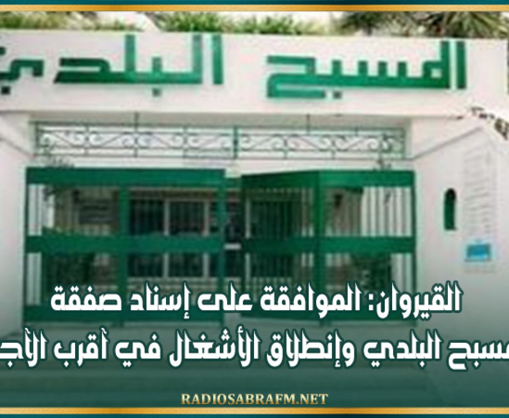 القيروان: الموافقة على إسناد صفقة المسبح البلدي وإنطلاق الأشغال في آقرب الآجال