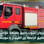القيروان: نشوب حريق بضيعة فلاحية بالطريق الرابطة بين القيروان و سوسة