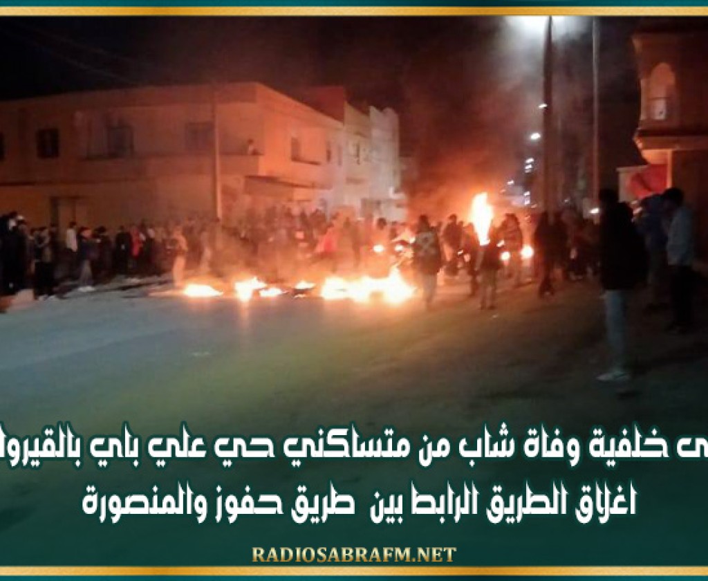 على خلفية وفاة شاب من متساكني حي علي باي بالقيروان...اغلاق الطريق الرابط بين طريق حفوز والمنصورة