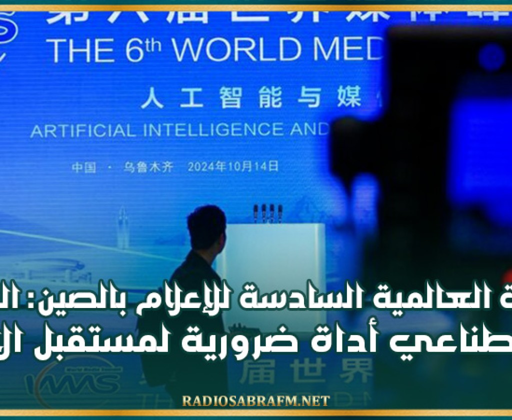 القمة العالمية السادسة للإعلام بالصين: الذكاء الاصطناعي أداة ضرورية لمستقبل الإعلام