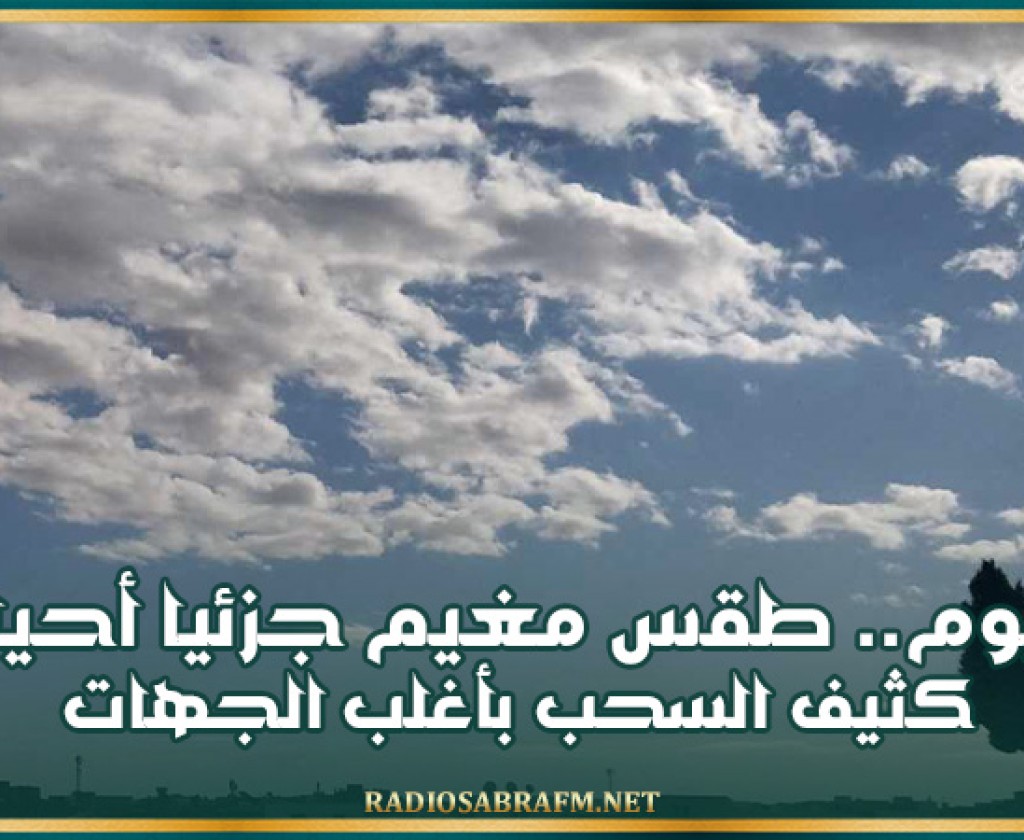اليوم.. طقس مغيم جزئيا فأحيانا كثيف السحب بأغلب الجهات