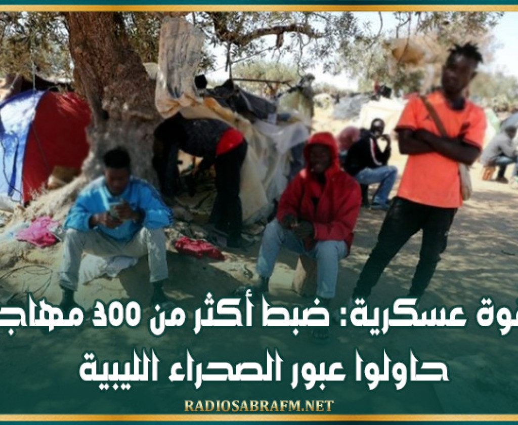 قوة عسكرية: ضبط أكثر من 300 مهاجر حاولوا عبور الصحراء الليبية