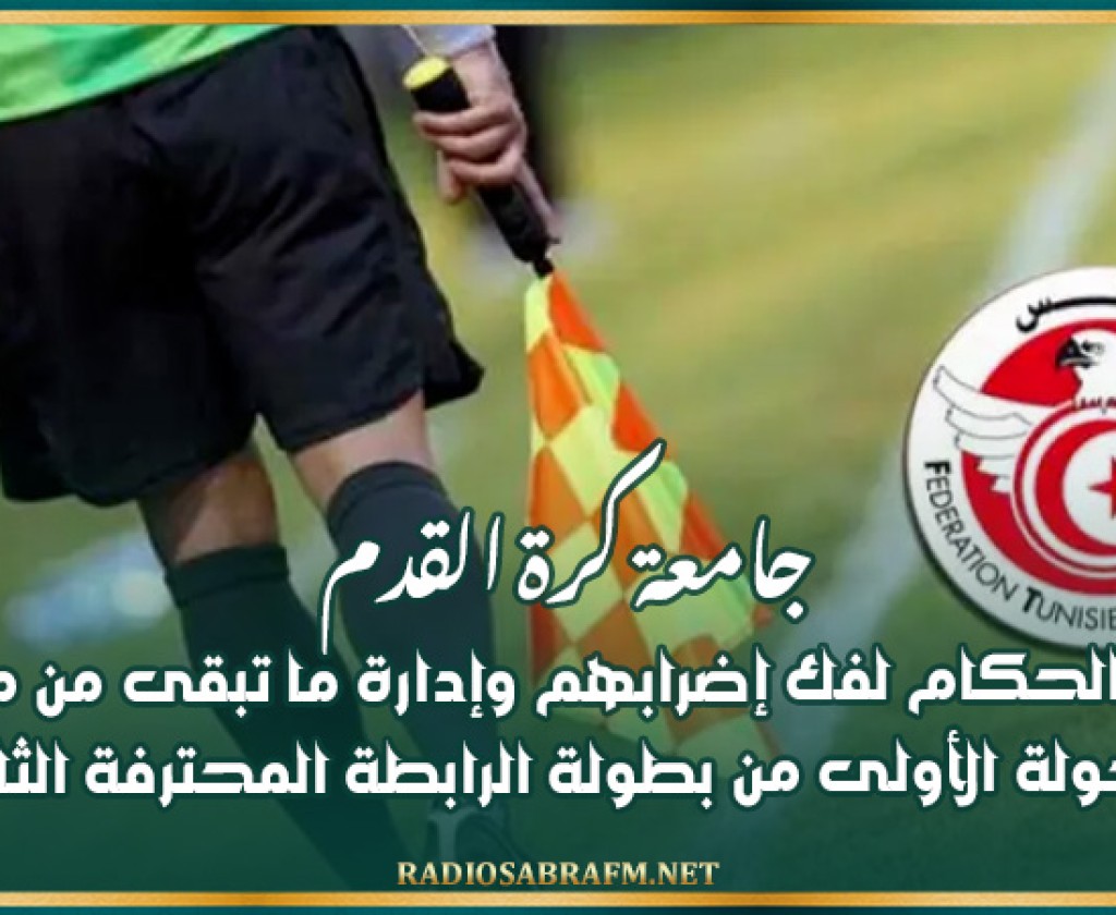 جامعة كرة القدم تدعو الحكام لفك إضرابهم وإدارة ما تبقى من مباريات الجولة الأولى من بطولة الرابطة المحترفة الثانية