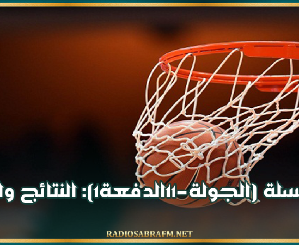 كرة السلة (الجولة11-الدفعة1): النتائج والترتيب