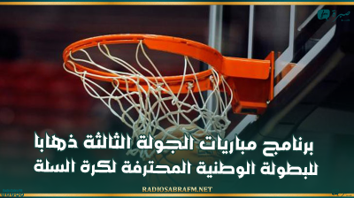برنامج مباريات الجولة الثالثة ذهابا للبطولة الوطنية المحترفة لكرة السلة