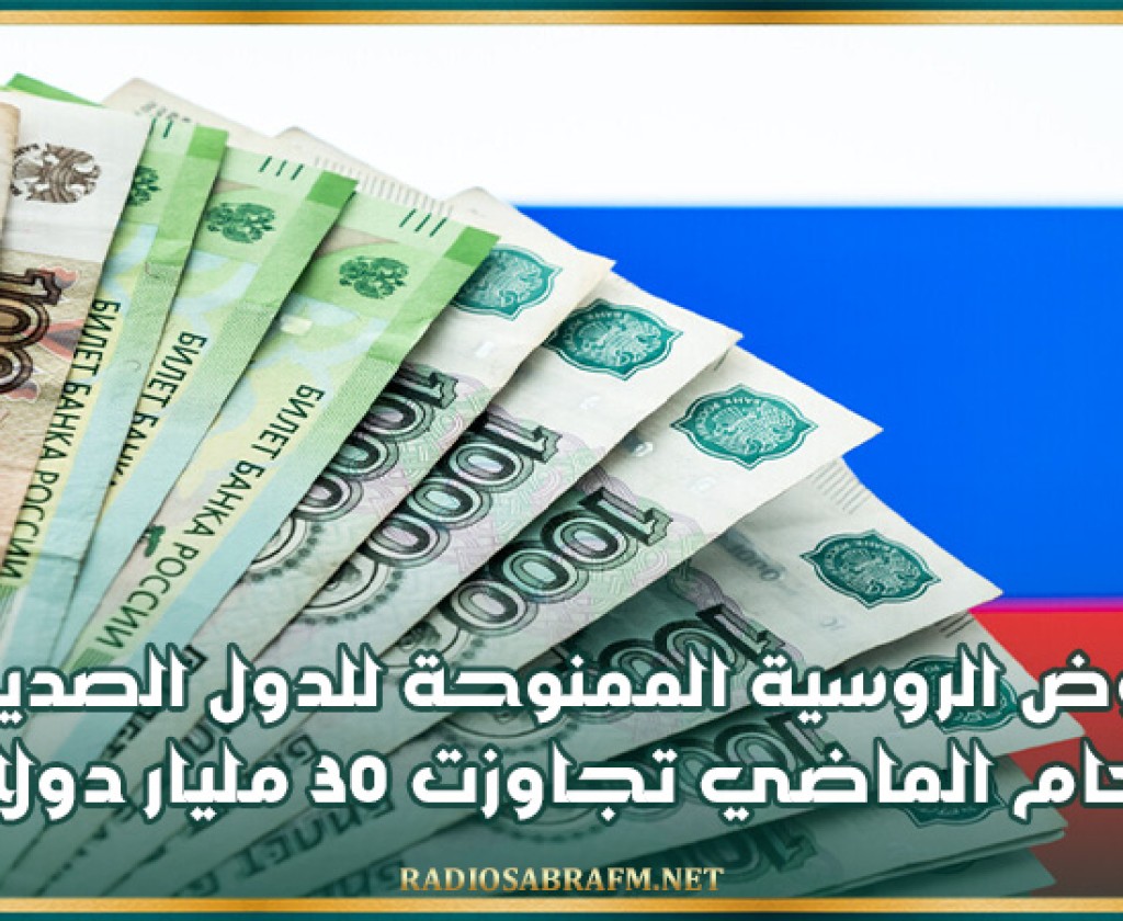 القروض الروسية الممنوحة للدول الصديقة العام الماضي تجاوزت 30 مليار دولار