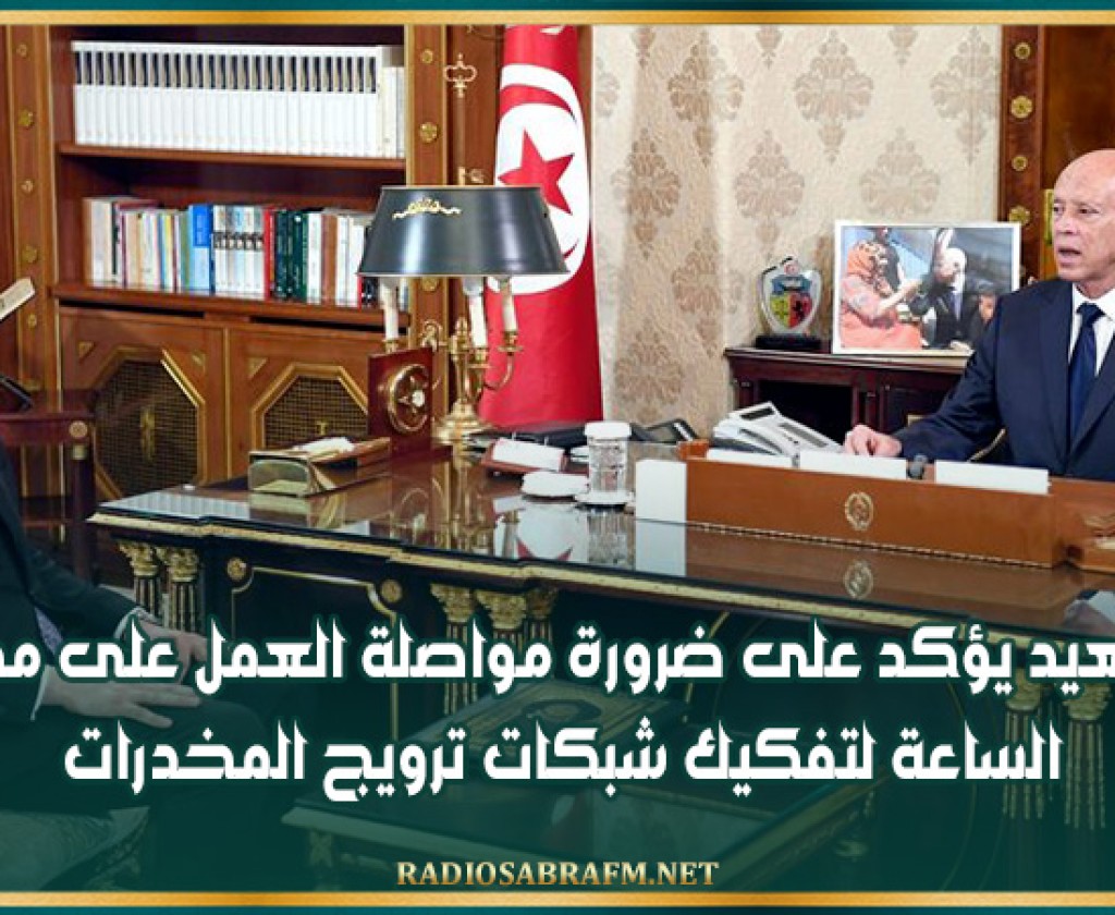 سعيد يؤكد على ضرورة مواصلة العمل على مدار الساعة لتفكيك شبكات ترويج المخدرات