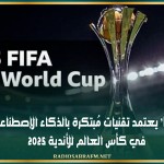’فيفا' يعتمد تقنيات مُبتكرة بالذكاء الإصطناعي في كأس العالم للأندية 2025