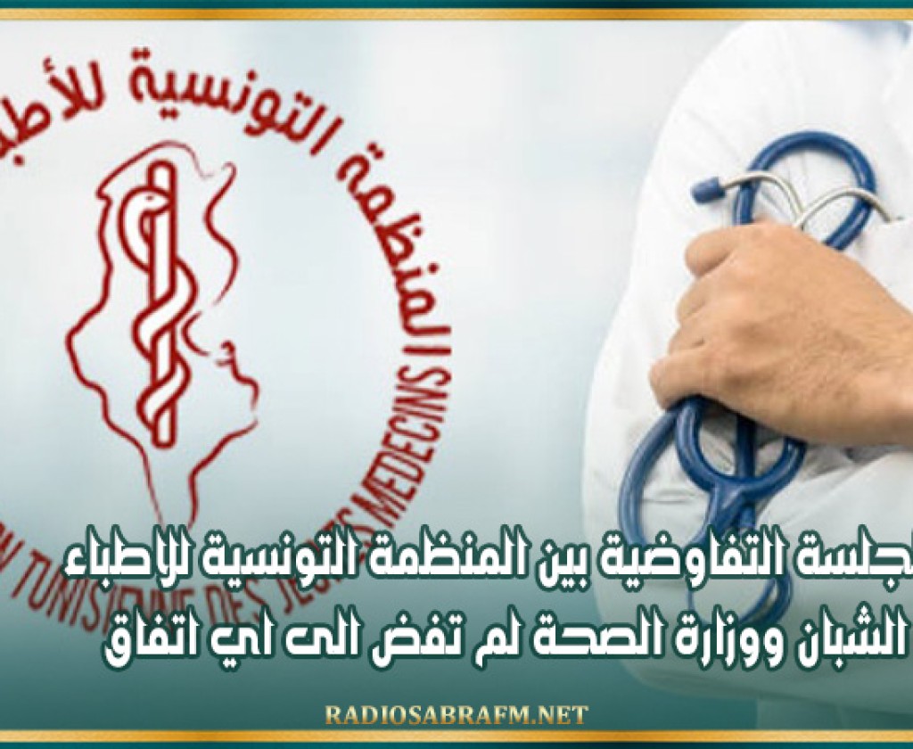 الجلسة التفاوضية بين المنظمة التونسية للاطباء الشبان ووزارة الصحة لم تفض الى اي اتفاق