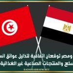 تونس ومصر توقعان اتفاقية لتذليل عوائق انسياب السلع والمنتجات الصناعية غير الغذائية