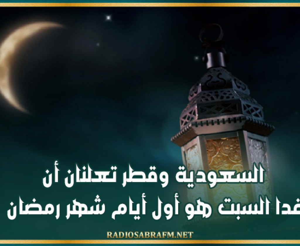 السعودية وقطر تعلنان أن غدا السبت هو أول أيام شهر رمضان