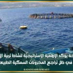 وزير الفلاحة يؤكد الاهمية الاستراتيجية لنشاط تربية الاحياء المائية في ظل تراجع المخزونات السمكية الطبيعية