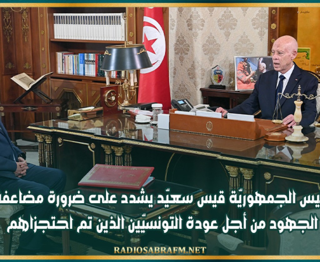 رئيس الجمهوريّة قيس سعيّد يشدد على ضرورة مضاعفة الجهود من أجل عودة التونسيّين الذين تم احتجزاهم