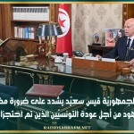 رئيس الجمهوريّة قيس سعيّد يشدد على ضرورة مضاعفة الجهود من أجل عودة التونسيّين الذين تم احتجزاهم