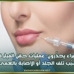خبراء يحذّرون: عمليات حقن الفيلر قد تسبّب تلف الجلد أو الاصابة بالعمى