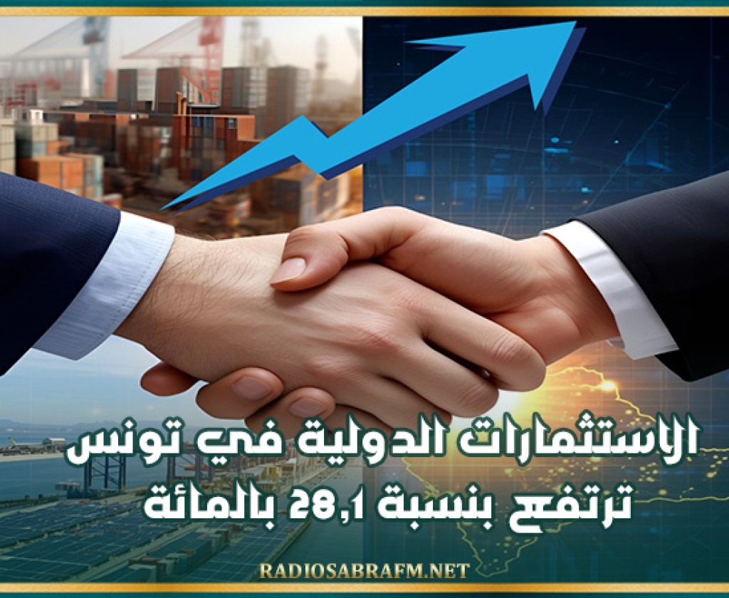 الاستثمارات الدولية في تونس ترتفع بنسبة 28,1 بالمائة