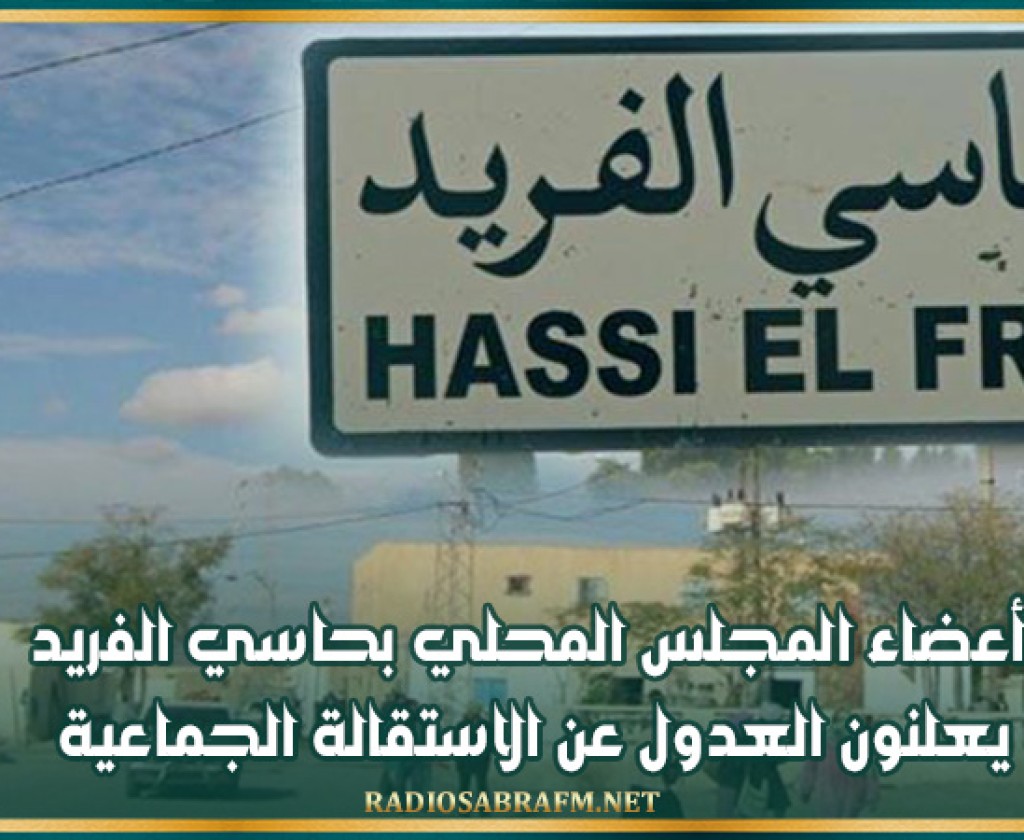 أعضاء المجلس المحلي بحاسي الفريد يعلنون العدول عن الاستقالة الجماعية