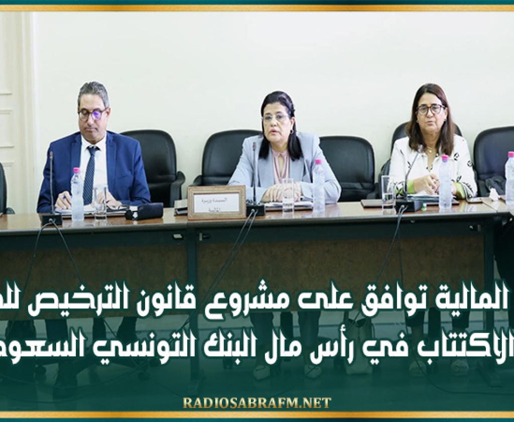 لجنة المالية توافق على مشروع قانون الترخيص للدولة في الاكتتاب في رأس مال البنك التونسي السعودي