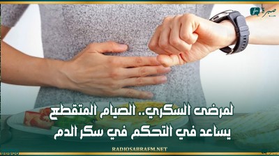 لمرضى السكري.. الصيام المتقطع يساعد في التحكم في سكر الدم