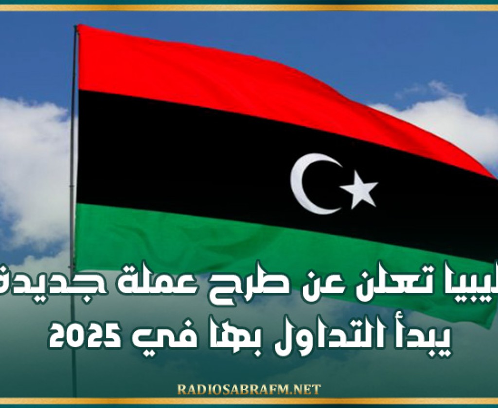 ليبيا تعلن عن طرح عملة جديدة يبدأ التداول بها في 2025