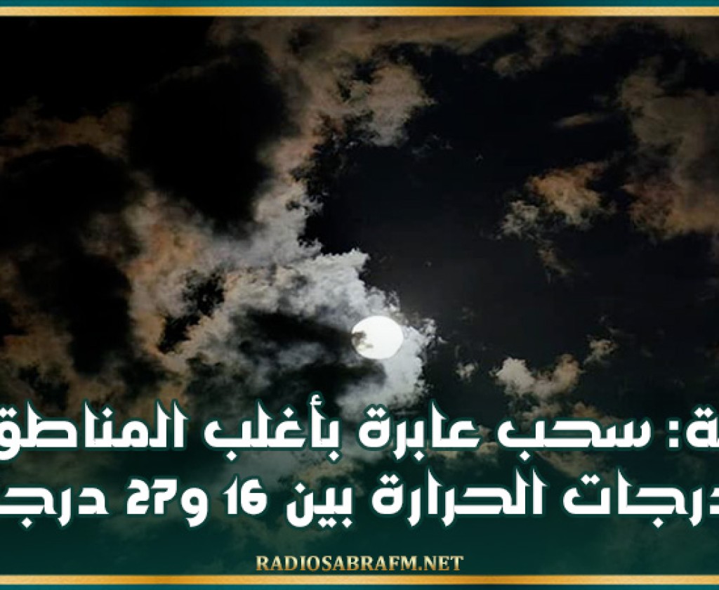 الليلة: سحب عابرة بأغلب المناطق و درجات الحرارة بين 16 و27 درجة