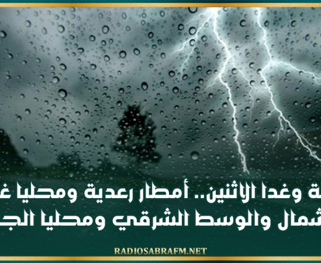 الليلة وغدا الاثنين.. أمطار رعدية ومحليا غزيرة بالشمال والوسط الشرقي ومحليا الجنوب