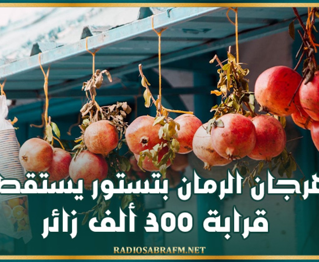 مهرجان الرمان بتستور يبعث حركية ثقافية واقتصادية كبيرة بالمنطقة ويستقطب قرابة 300 الف زائر