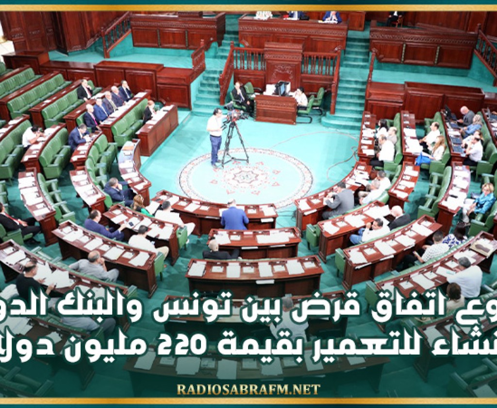 البرلمان يناقش مشروع اتفاق قرض بين تونس والبنك الدولي للانشاء للتعمير بقيمة 220 مليون دولار