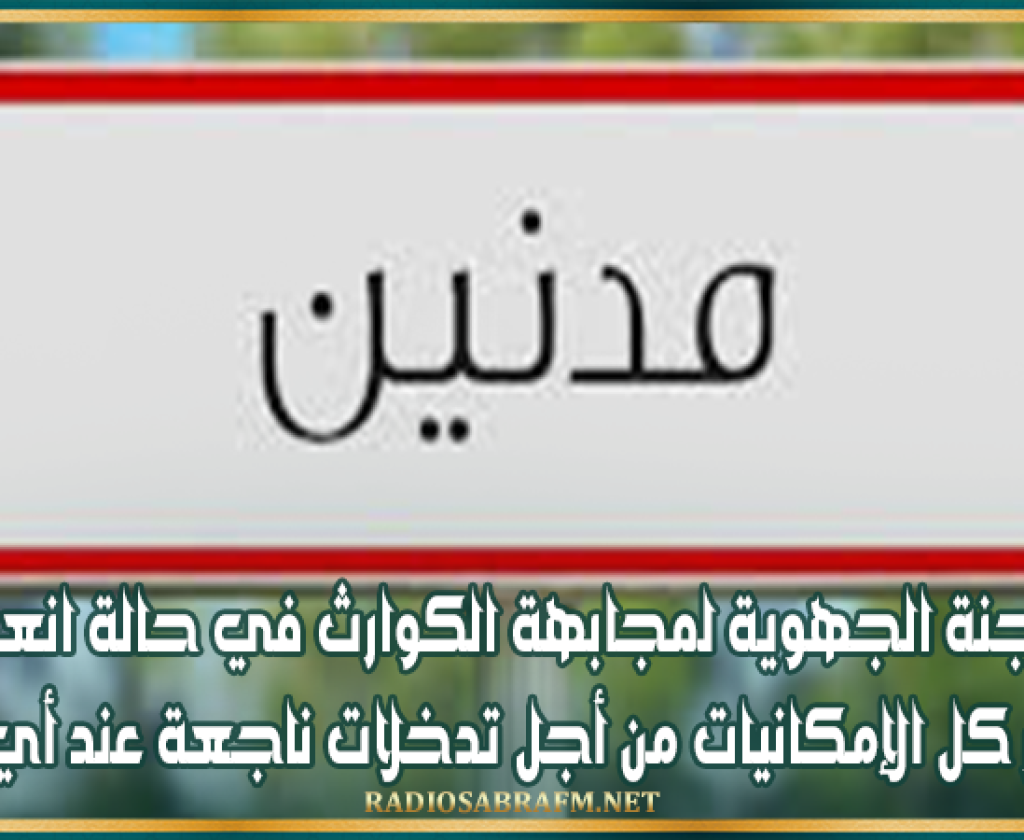 مدنين: اللجنة الجهوية لمجابهة الكوارث في حالة انعقاد وتسخير كل الإمكانيات من أجل تدخلات ناجعة عند أي طارئ