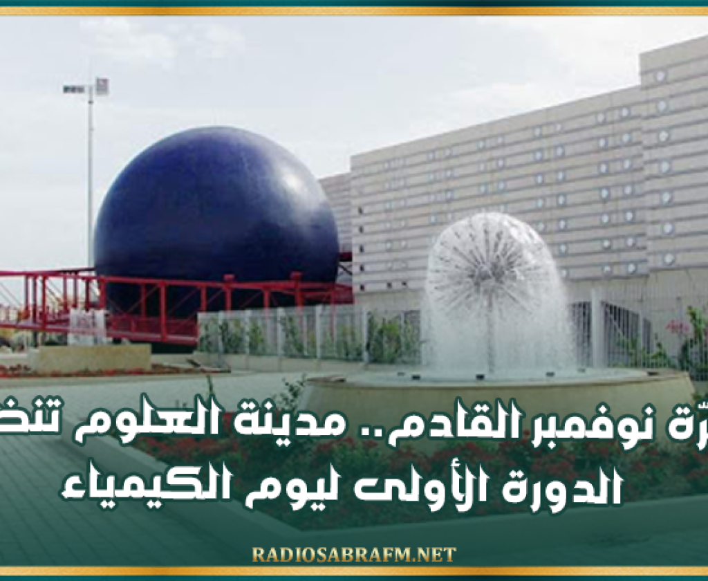غرّة نوفمبر القادم.. مدينة العلوم تنظم الدورة الأولى ليوم الكيمياء