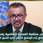 مدير عام منظمة الصحة العالمية يعرب عن القلق البالغ إزاء الوضع الراهن في الشرق الأوسط
