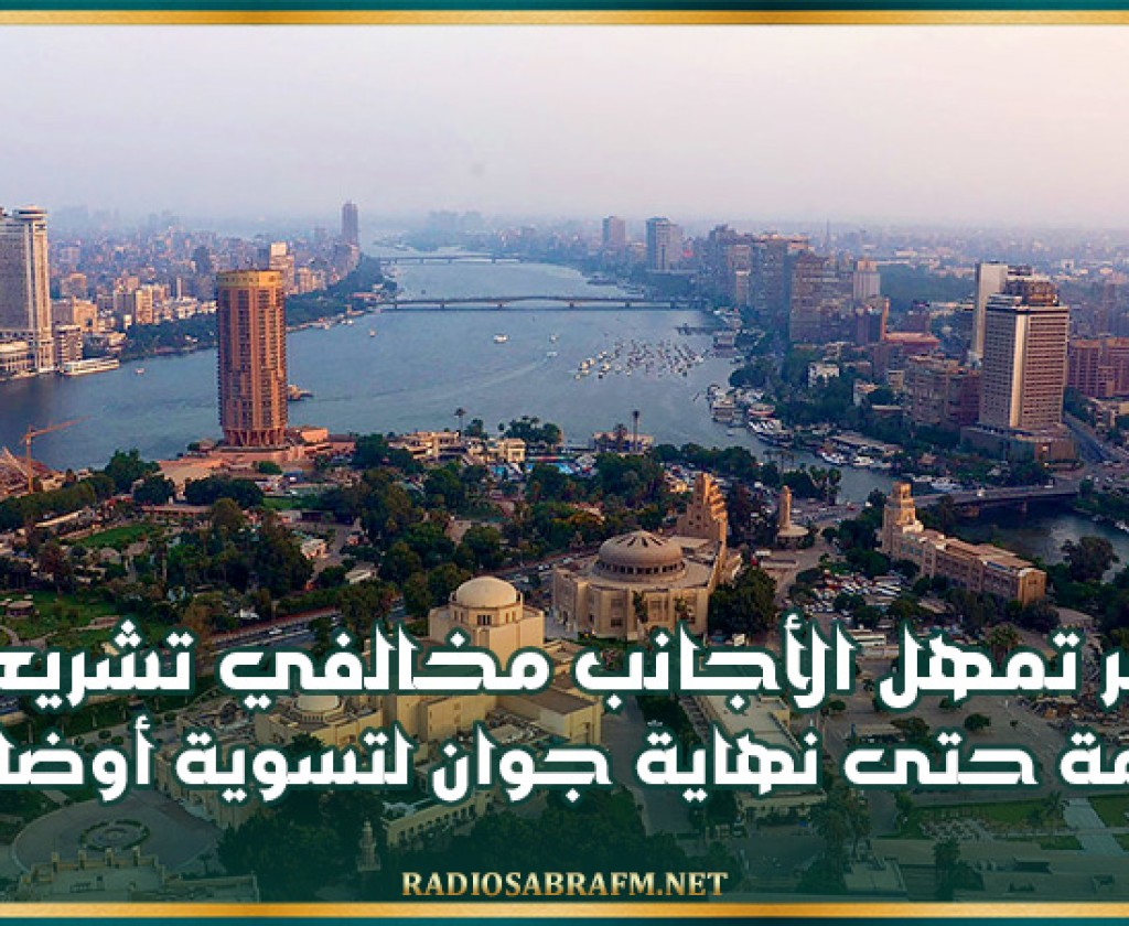 مصر تمهل الأجانب مخالفي تشريعات الإقامة حتى نهاية جوان لتسوية أوضاعهم