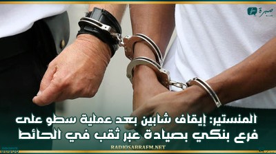 المنستير: إيقاف شابين بعد عملية سطو على فرع بنكي بصيادة عبر ثقب في الحائط