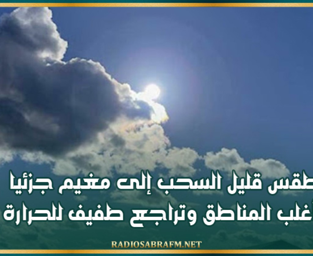 طقس قليل السحب إلى مغيم جزئيا بأغلب المناطق وتراجع طفيف للحرارة