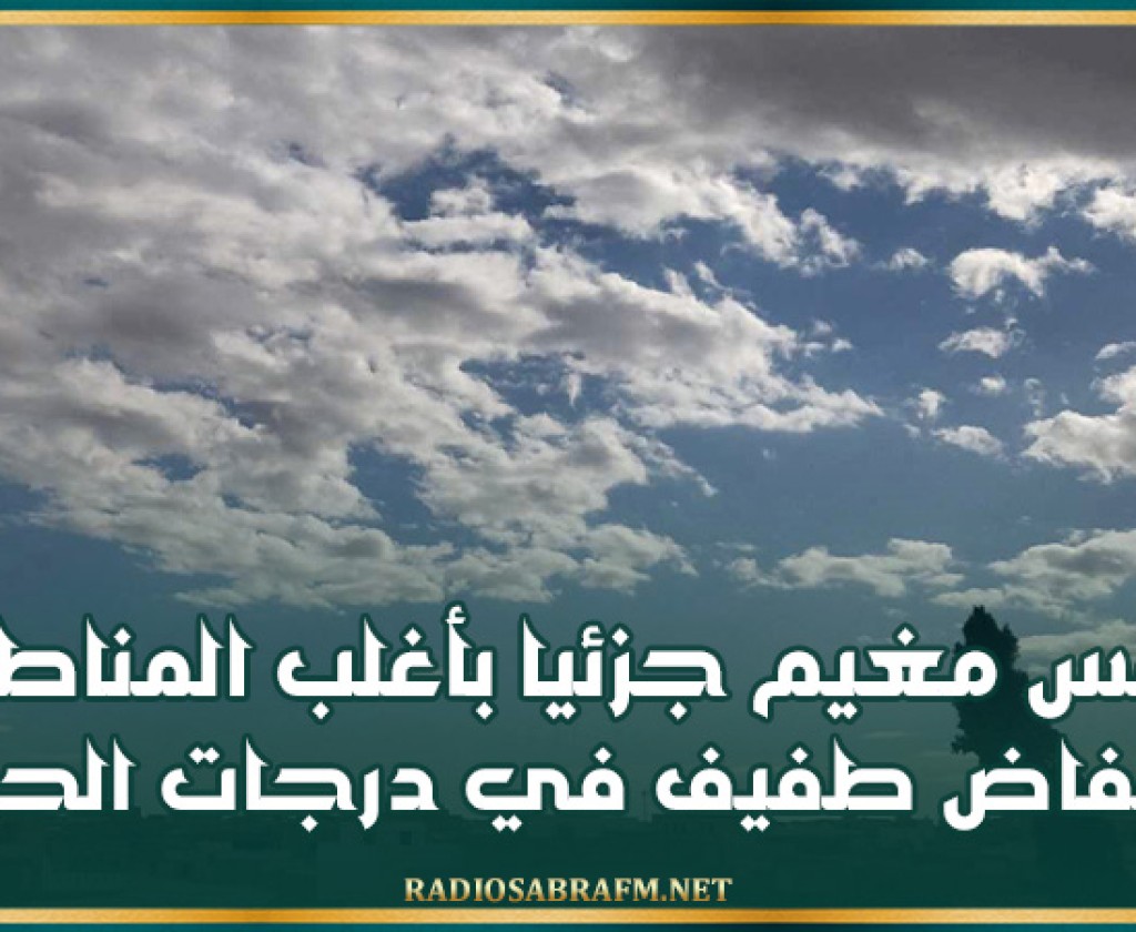 اليوم .. طقس مغيم جزئيا بأغلب المناطق و إنخفاض طفيف في درجات الحرارة