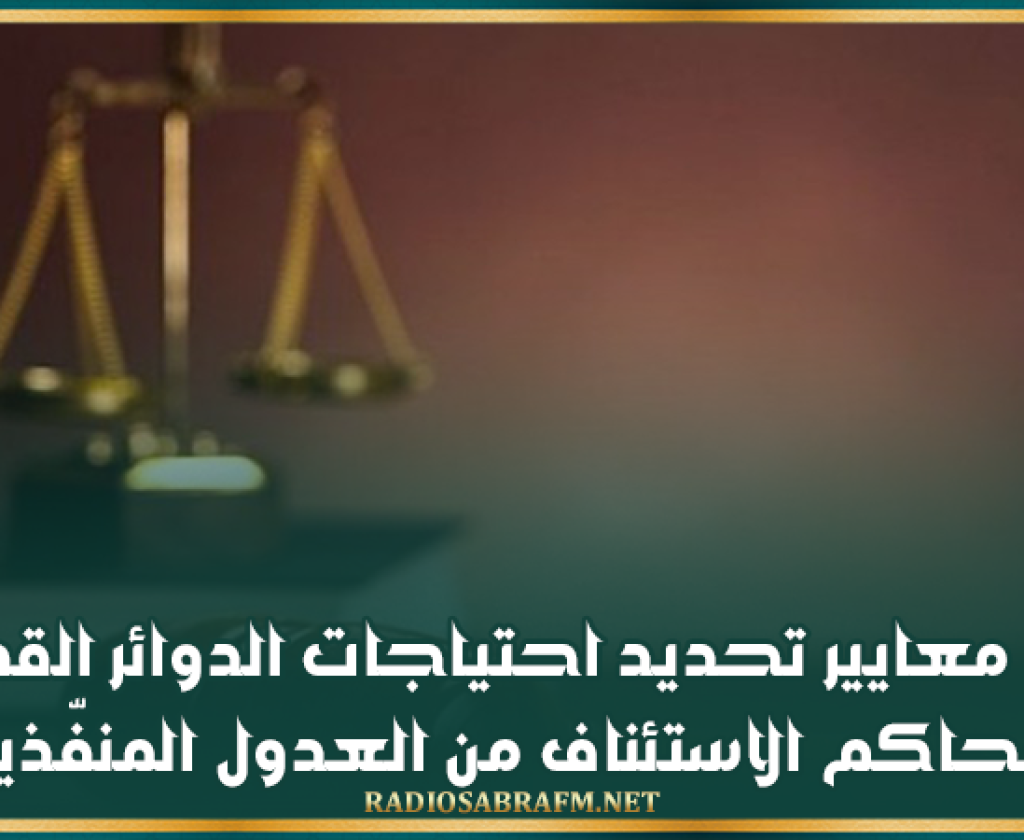 ضبط معايير تحديد احتياجات الدوائر القضائية لمحاكم الاستئناف من العدول المنفّذين