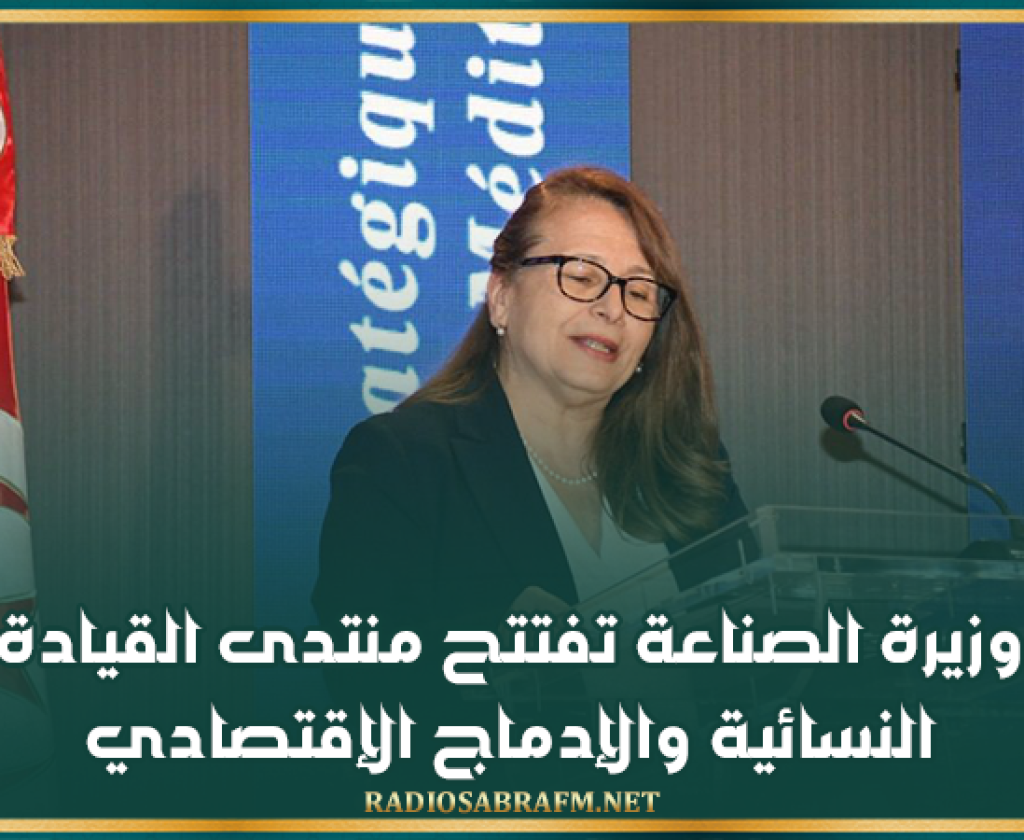 وزيرة الصناعة تفتتح منتدى القيادة النسائية والإدماج الإقتصادي