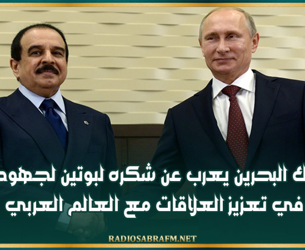 ملك البحرين يعرب عن شكره لبوتين لجهوده في تعزيز العلاقات مع العالم العربي