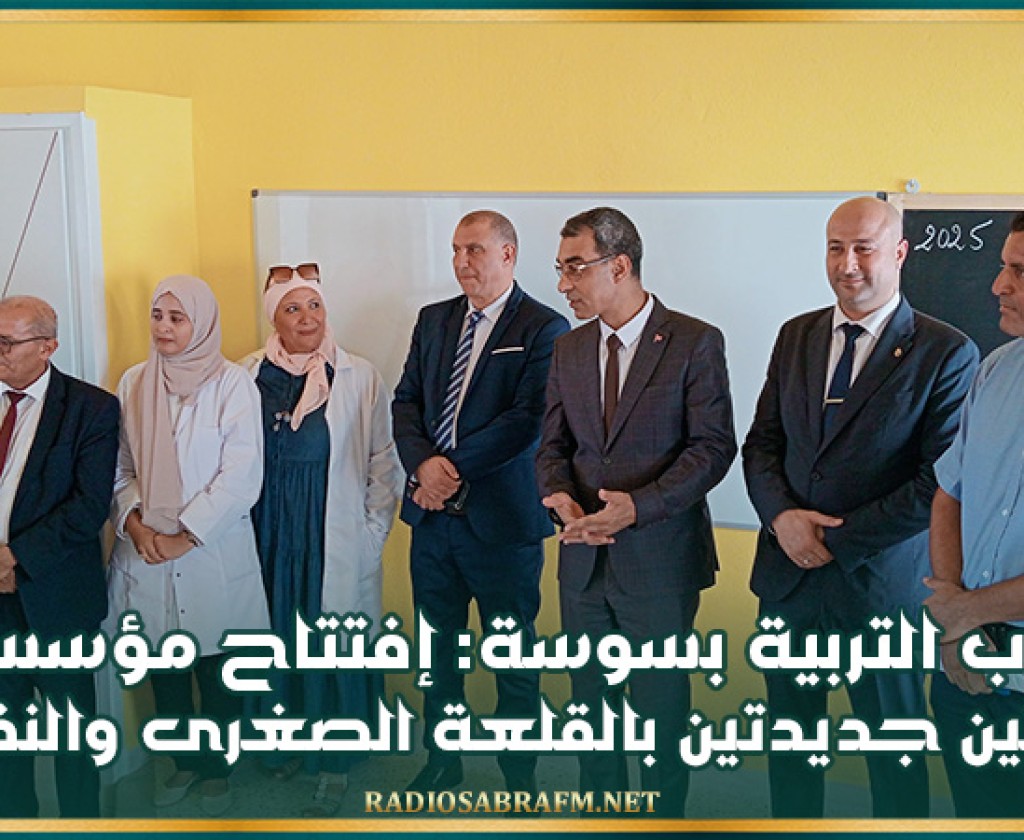 مندوب التربية بسوسة: إفتتاح مؤسستيين تربويتين جديدتين بالقلعة الصغرى والنفيضة